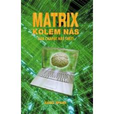 Matrix kolem nás Jak chápat náš svět Karel Spilko